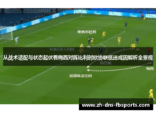 从战术适配与状态起伏看梅西对阵比利时欧协联低迷成因解析全景观 从战术适配与状态起伏看梅西对阵比利时欧协联低迷成因解析全景观